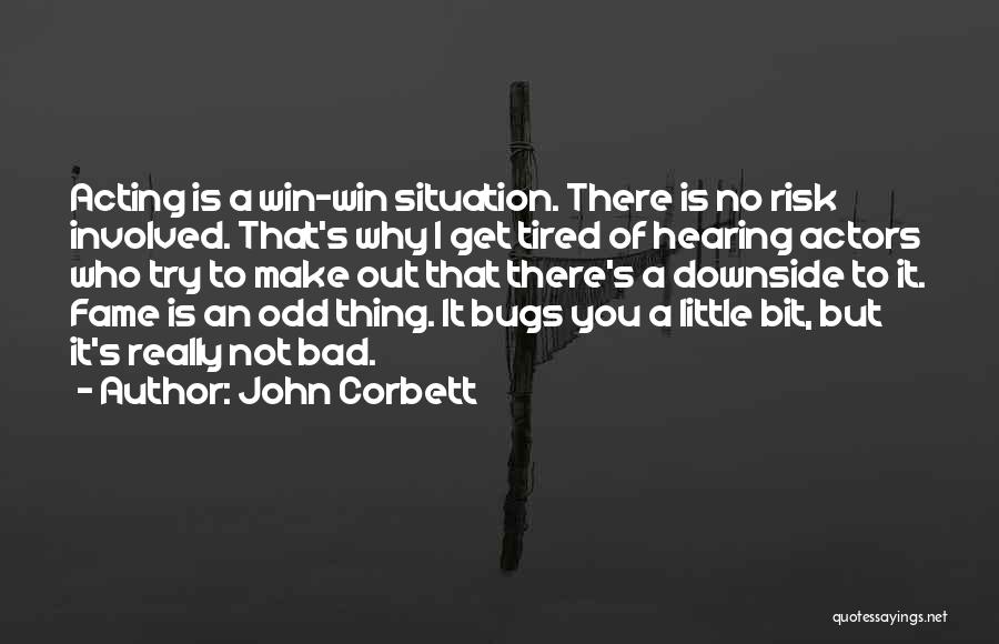 John Corbett Quotes: Acting Is A Win-win Situation. There Is No Risk Involved. That's Why I Get Tired Of Hearing Actors Who Try