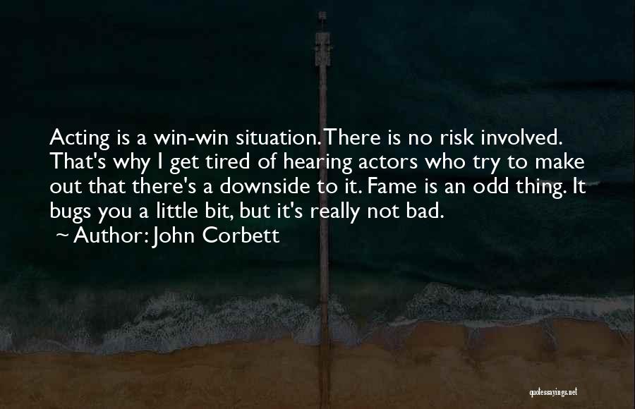 John Corbett Quotes: Acting Is A Win-win Situation. There Is No Risk Involved. That's Why I Get Tired Of Hearing Actors Who Try