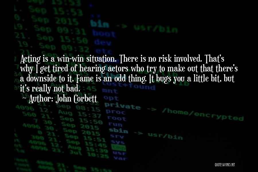 John Corbett Quotes: Acting Is A Win-win Situation. There Is No Risk Involved. That's Why I Get Tired Of Hearing Actors Who Try