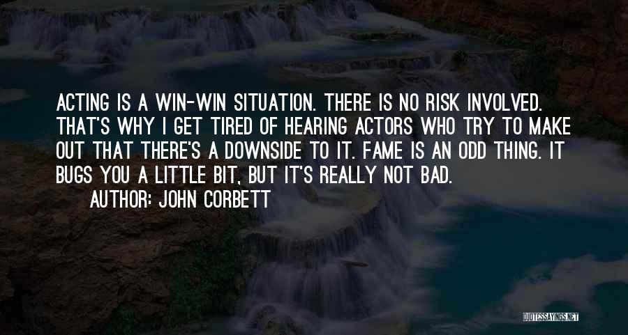 John Corbett Quotes: Acting Is A Win-win Situation. There Is No Risk Involved. That's Why I Get Tired Of Hearing Actors Who Try