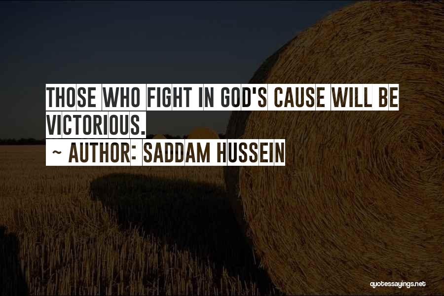 Saddam Hussein Quotes: Those Who Fight In God's Cause Will Be Victorious.