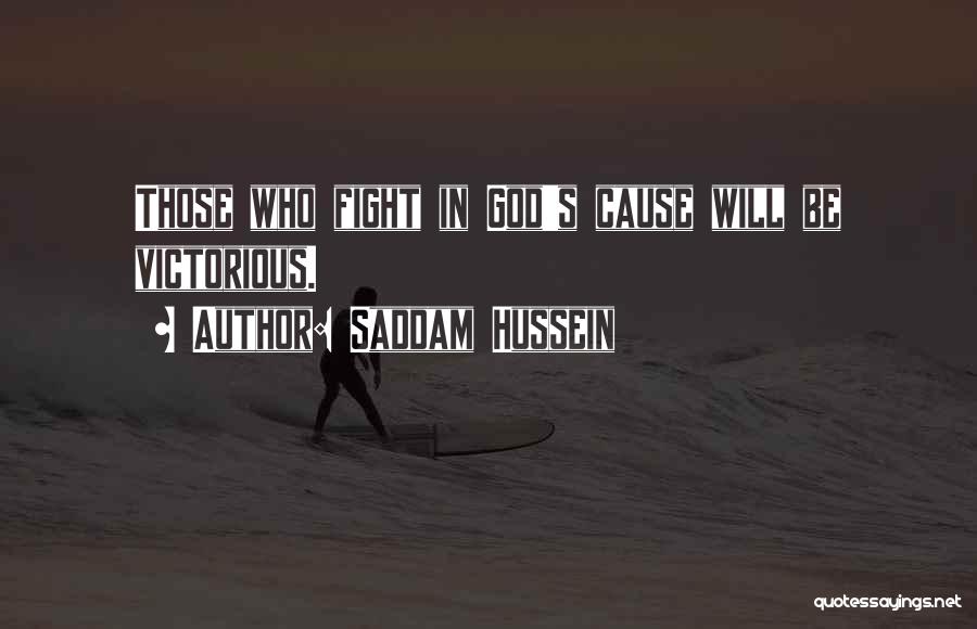 Saddam Hussein Quotes: Those Who Fight In God's Cause Will Be Victorious.