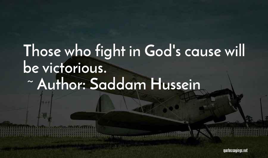 Saddam Hussein Quotes: Those Who Fight In God's Cause Will Be Victorious.