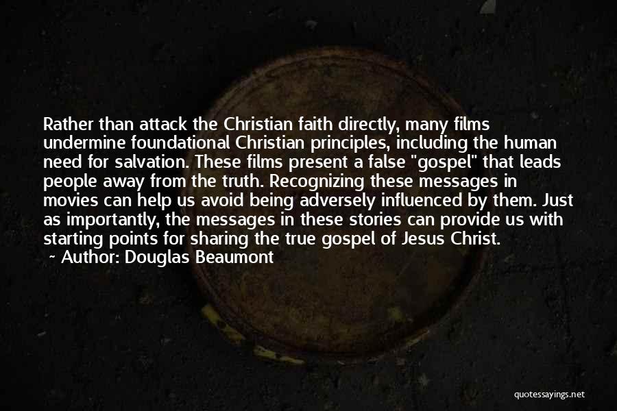 Douglas Beaumont Quotes: Rather Than Attack The Christian Faith Directly, Many Films Undermine Foundational Christian Principles, Including The Human Need For Salvation. These