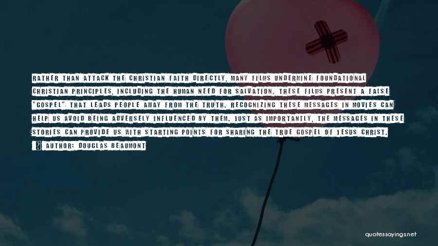 Douglas Beaumont Quotes: Rather Than Attack The Christian Faith Directly, Many Films Undermine Foundational Christian Principles, Including The Human Need For Salvation. These