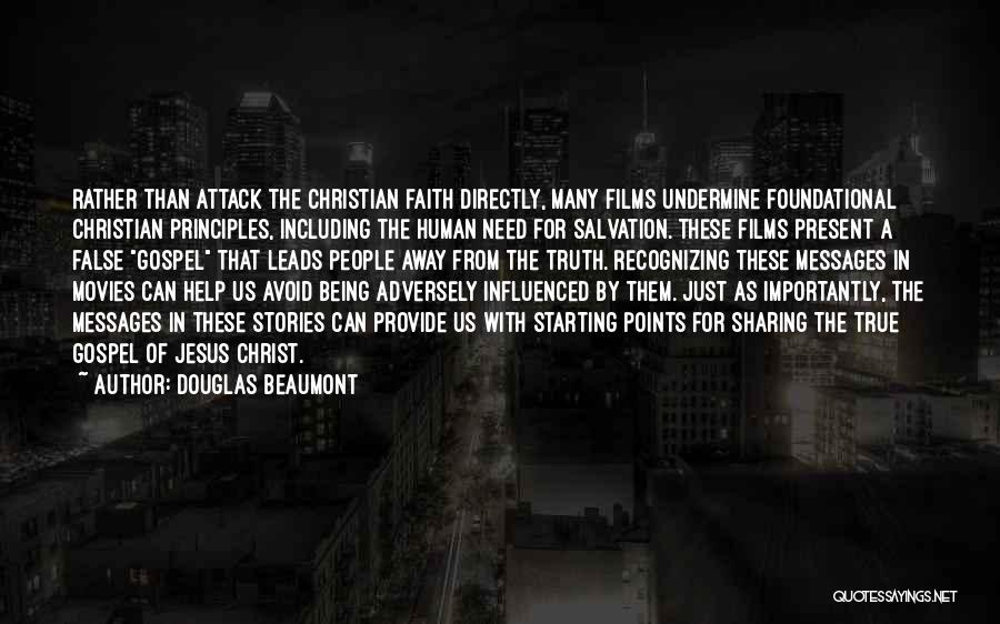 Douglas Beaumont Quotes: Rather Than Attack The Christian Faith Directly, Many Films Undermine Foundational Christian Principles, Including The Human Need For Salvation. These