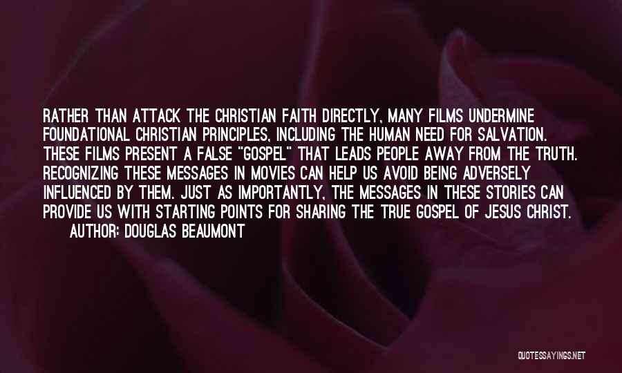 Douglas Beaumont Quotes: Rather Than Attack The Christian Faith Directly, Many Films Undermine Foundational Christian Principles, Including The Human Need For Salvation. These