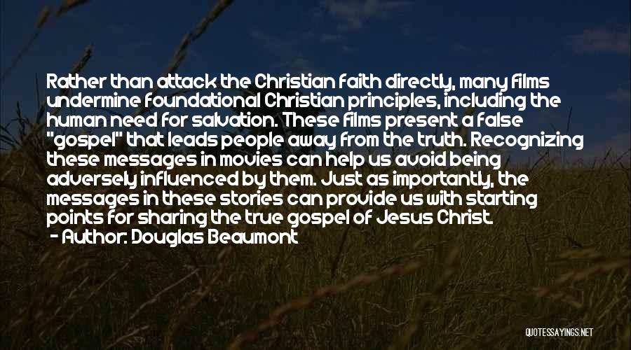 Douglas Beaumont Quotes: Rather Than Attack The Christian Faith Directly, Many Films Undermine Foundational Christian Principles, Including The Human Need For Salvation. These