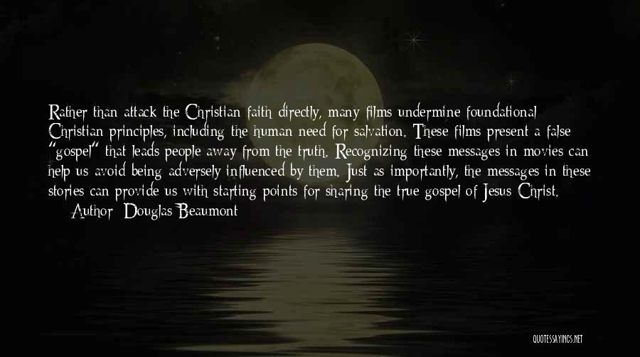 Douglas Beaumont Quotes: Rather Than Attack The Christian Faith Directly, Many Films Undermine Foundational Christian Principles, Including The Human Need For Salvation. These
