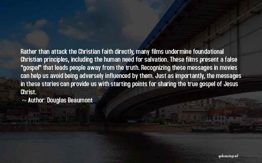 Douglas Beaumont Quotes: Rather Than Attack The Christian Faith Directly, Many Films Undermine Foundational Christian Principles, Including The Human Need For Salvation. These