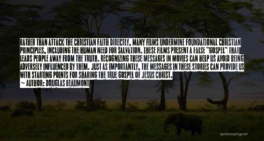 Douglas Beaumont Quotes: Rather Than Attack The Christian Faith Directly, Many Films Undermine Foundational Christian Principles, Including The Human Need For Salvation. These