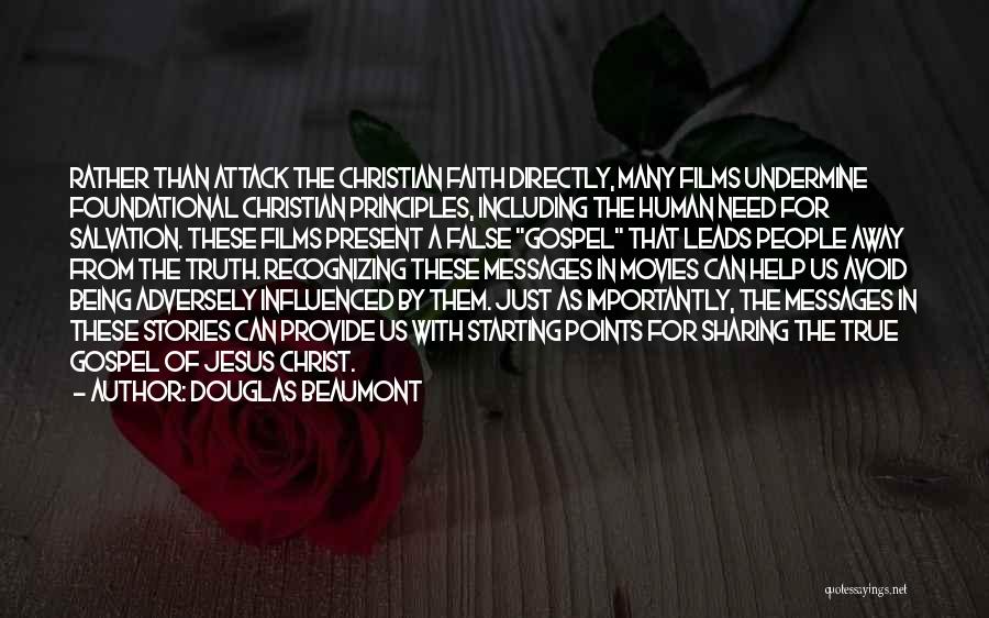 Douglas Beaumont Quotes: Rather Than Attack The Christian Faith Directly, Many Films Undermine Foundational Christian Principles, Including The Human Need For Salvation. These