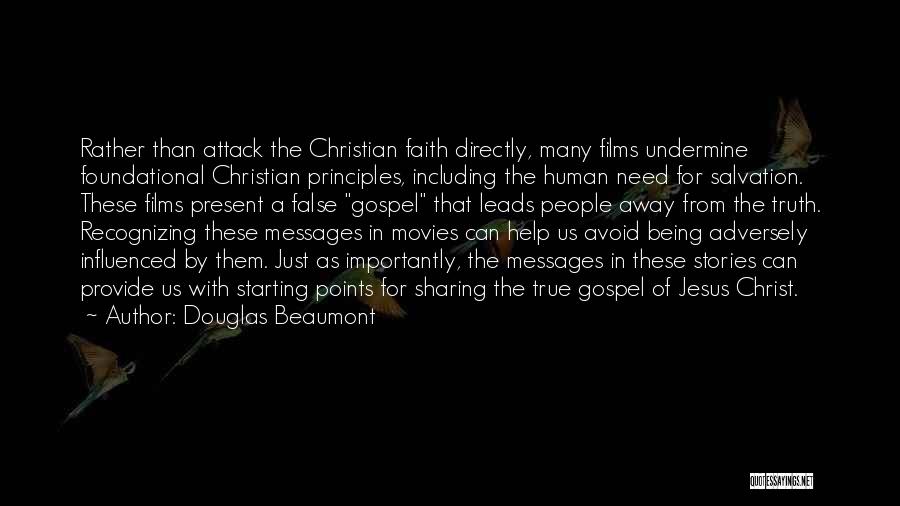 Douglas Beaumont Quotes: Rather Than Attack The Christian Faith Directly, Many Films Undermine Foundational Christian Principles, Including The Human Need For Salvation. These