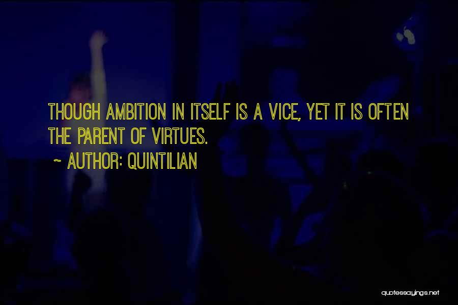 Quintilian Quotes: Though Ambition In Itself Is A Vice, Yet It Is Often The Parent Of Virtues.