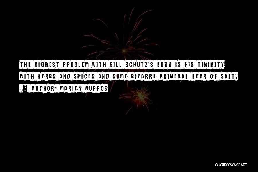 Marian Burros Quotes: The Biggest Problem With Bill Schutz's Food Is His Timidity With Herbs And Spices And Some Bizarre Primeval Fear Of