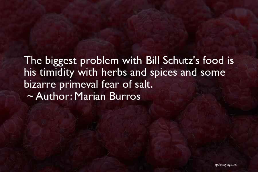 Marian Burros Quotes: The Biggest Problem With Bill Schutz's Food Is His Timidity With Herbs And Spices And Some Bizarre Primeval Fear Of