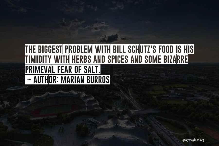 Marian Burros Quotes: The Biggest Problem With Bill Schutz's Food Is His Timidity With Herbs And Spices And Some Bizarre Primeval Fear Of