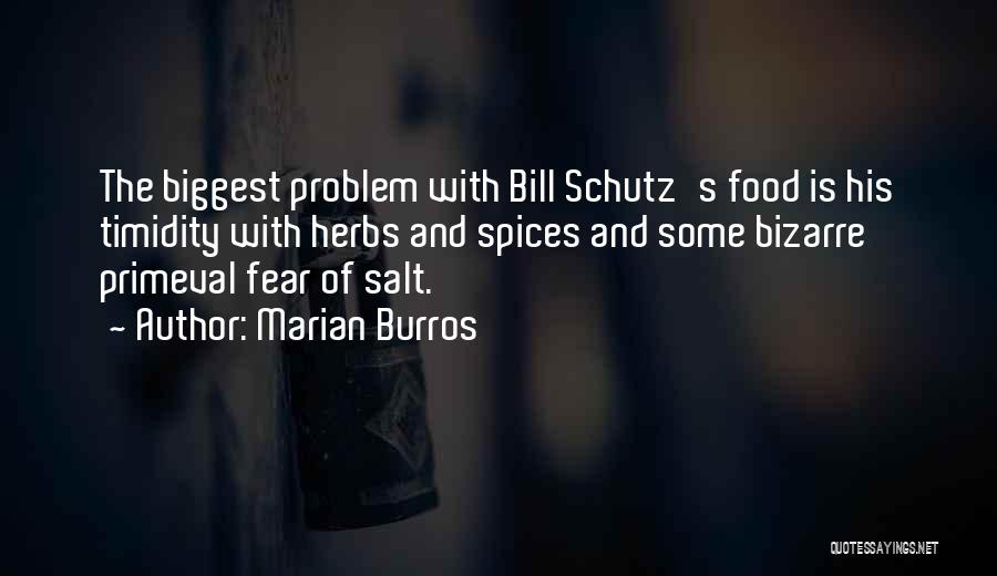 Marian Burros Quotes: The Biggest Problem With Bill Schutz's Food Is His Timidity With Herbs And Spices And Some Bizarre Primeval Fear Of