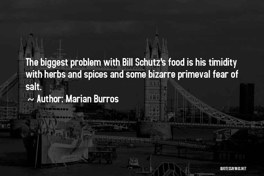 Marian Burros Quotes: The Biggest Problem With Bill Schutz's Food Is His Timidity With Herbs And Spices And Some Bizarre Primeval Fear Of