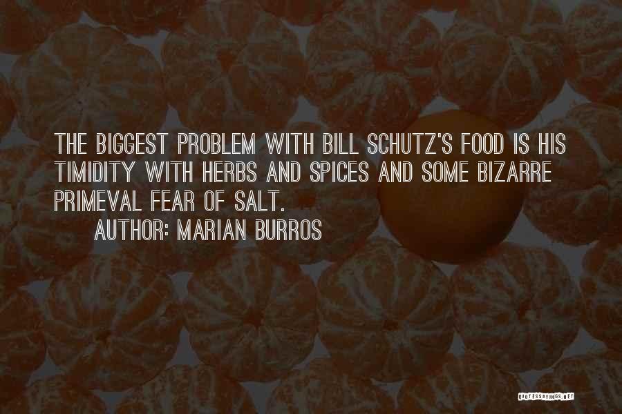 Marian Burros Quotes: The Biggest Problem With Bill Schutz's Food Is His Timidity With Herbs And Spices And Some Bizarre Primeval Fear Of