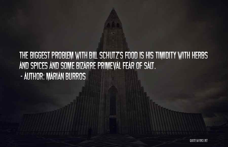 Marian Burros Quotes: The Biggest Problem With Bill Schutz's Food Is His Timidity With Herbs And Spices And Some Bizarre Primeval Fear Of