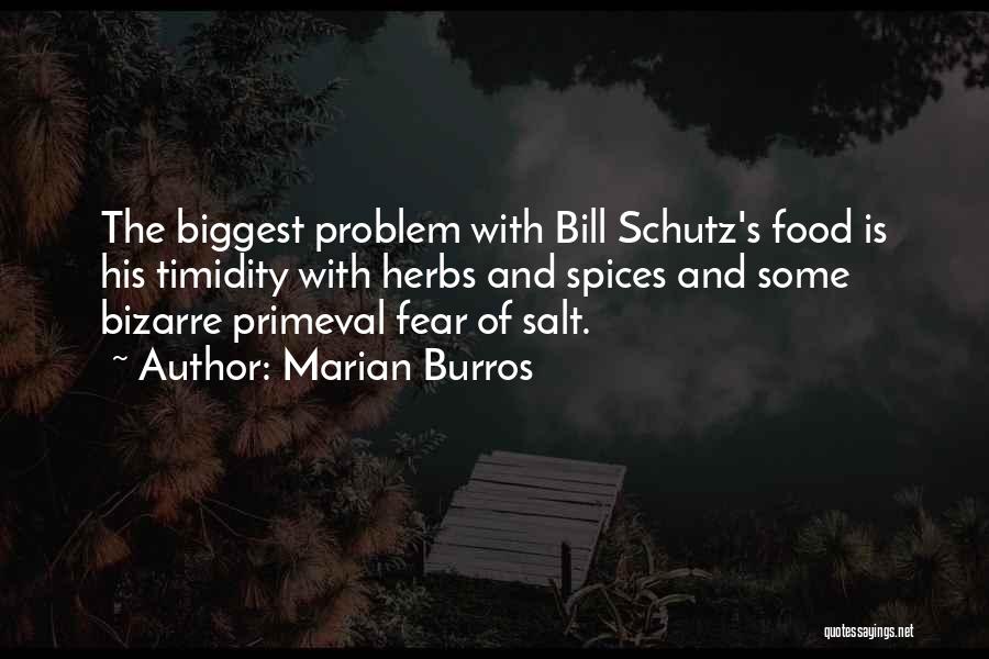 Marian Burros Quotes: The Biggest Problem With Bill Schutz's Food Is His Timidity With Herbs And Spices And Some Bizarre Primeval Fear Of