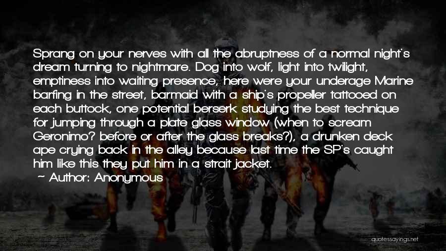 Anonymous Quotes: Sprang On Your Nerves With All The Abruptness Of A Normal Night's Dream Turning To Nightmare. Dog Into Wolf, Light