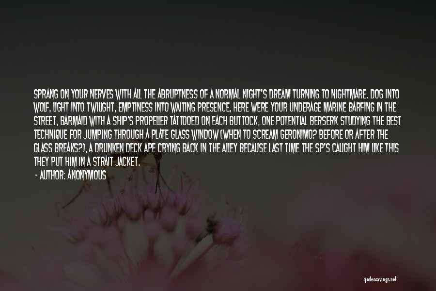 Anonymous Quotes: Sprang On Your Nerves With All The Abruptness Of A Normal Night's Dream Turning To Nightmare. Dog Into Wolf, Light