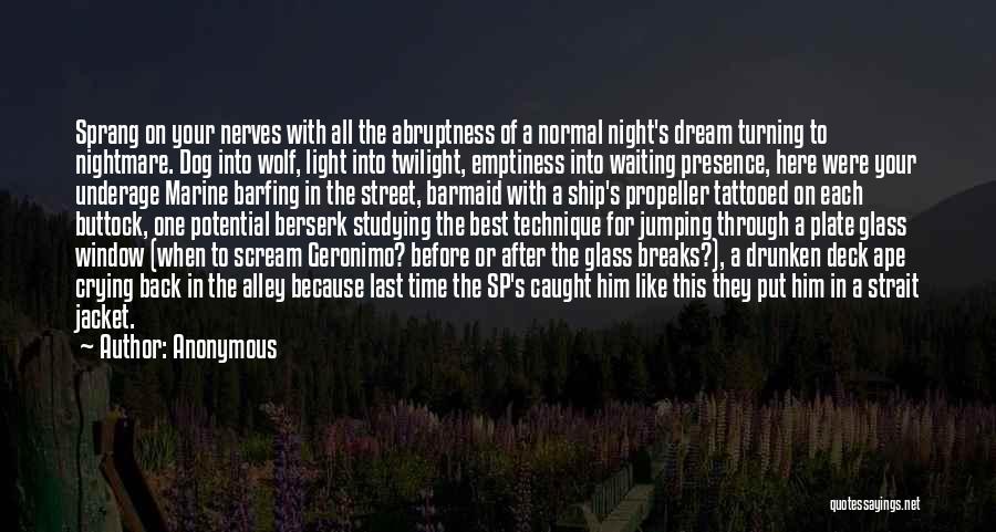 Anonymous Quotes: Sprang On Your Nerves With All The Abruptness Of A Normal Night's Dream Turning To Nightmare. Dog Into Wolf, Light