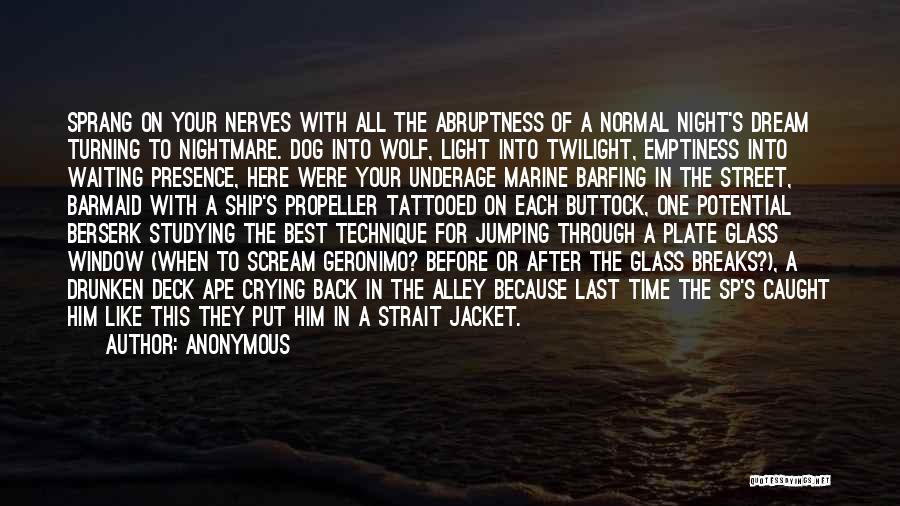 Anonymous Quotes: Sprang On Your Nerves With All The Abruptness Of A Normal Night's Dream Turning To Nightmare. Dog Into Wolf, Light