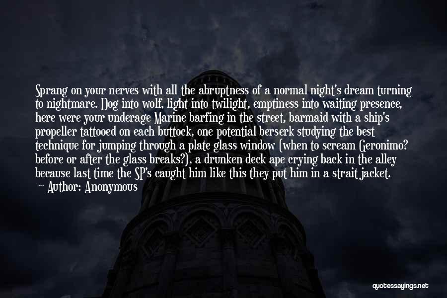 Anonymous Quotes: Sprang On Your Nerves With All The Abruptness Of A Normal Night's Dream Turning To Nightmare. Dog Into Wolf, Light