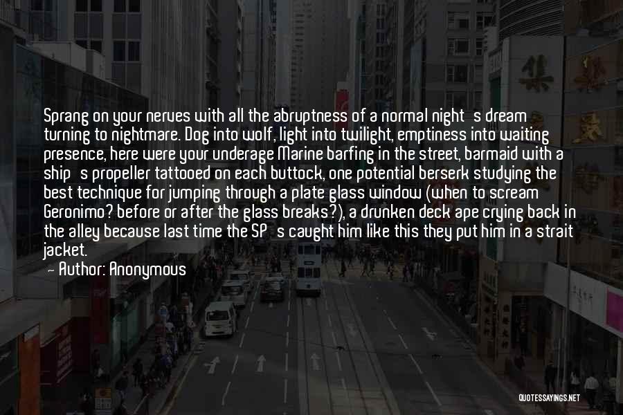 Anonymous Quotes: Sprang On Your Nerves With All The Abruptness Of A Normal Night's Dream Turning To Nightmare. Dog Into Wolf, Light