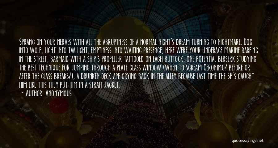 Anonymous Quotes: Sprang On Your Nerves With All The Abruptness Of A Normal Night's Dream Turning To Nightmare. Dog Into Wolf, Light