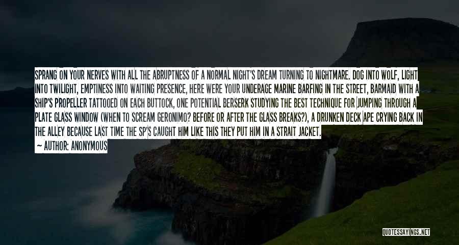 Anonymous Quotes: Sprang On Your Nerves With All The Abruptness Of A Normal Night's Dream Turning To Nightmare. Dog Into Wolf, Light