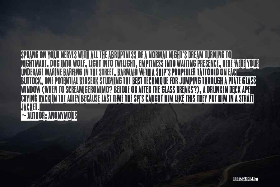 Anonymous Quotes: Sprang On Your Nerves With All The Abruptness Of A Normal Night's Dream Turning To Nightmare. Dog Into Wolf, Light