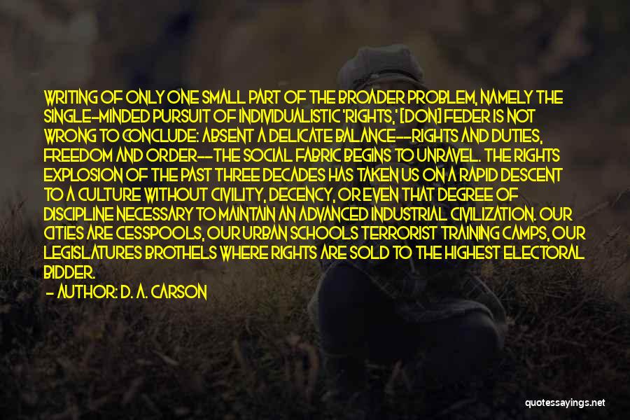 D. A. Carson Quotes: Writing Of Only One Small Part Of The Broader Problem, Namely The Single-minded Pursuit Of Individualistic 'rights,' [don] Feder Is