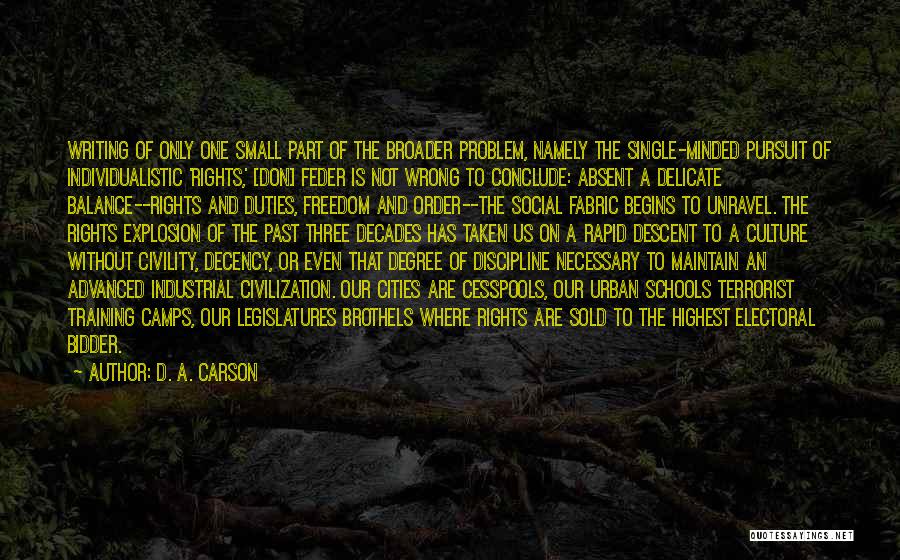 D. A. Carson Quotes: Writing Of Only One Small Part Of The Broader Problem, Namely The Single-minded Pursuit Of Individualistic 'rights,' [don] Feder Is