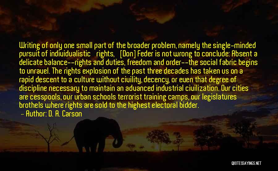 D. A. Carson Quotes: Writing Of Only One Small Part Of The Broader Problem, Namely The Single-minded Pursuit Of Individualistic 'rights,' [don] Feder Is