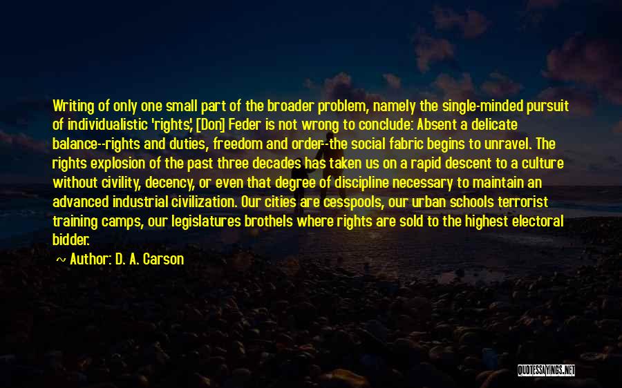 D. A. Carson Quotes: Writing Of Only One Small Part Of The Broader Problem, Namely The Single-minded Pursuit Of Individualistic 'rights,' [don] Feder Is