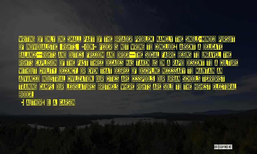 D. A. Carson Quotes: Writing Of Only One Small Part Of The Broader Problem, Namely The Single-minded Pursuit Of Individualistic 'rights,' [don] Feder Is