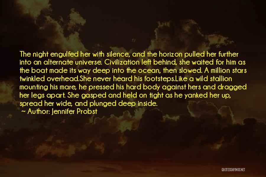 Jennifer Probst Quotes: The Night Engulfed Her With Silence, And The Horizon Pulled Her Further Into An Alternate Universe. Civilization Left Behind, She