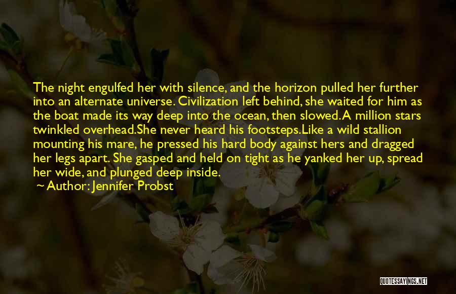 Jennifer Probst Quotes: The Night Engulfed Her With Silence, And The Horizon Pulled Her Further Into An Alternate Universe. Civilization Left Behind, She