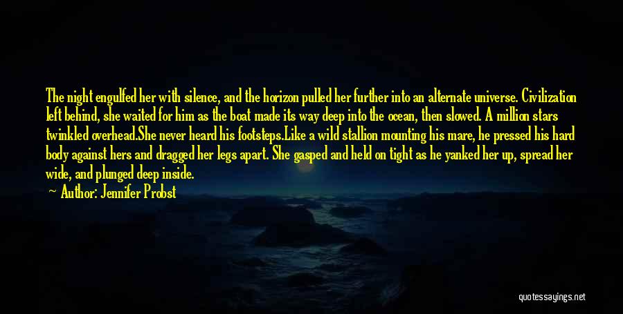 Jennifer Probst Quotes: The Night Engulfed Her With Silence, And The Horizon Pulled Her Further Into An Alternate Universe. Civilization Left Behind, She