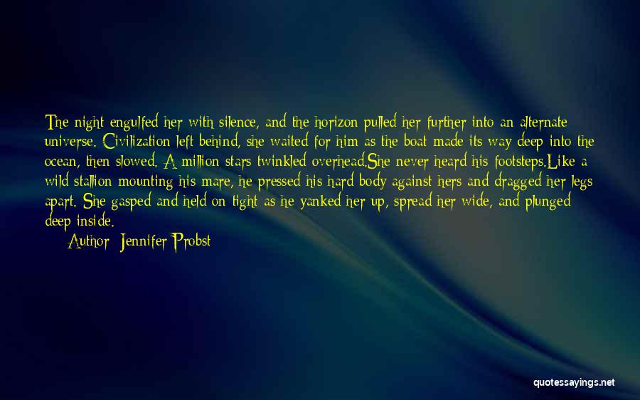 Jennifer Probst Quotes: The Night Engulfed Her With Silence, And The Horizon Pulled Her Further Into An Alternate Universe. Civilization Left Behind, She