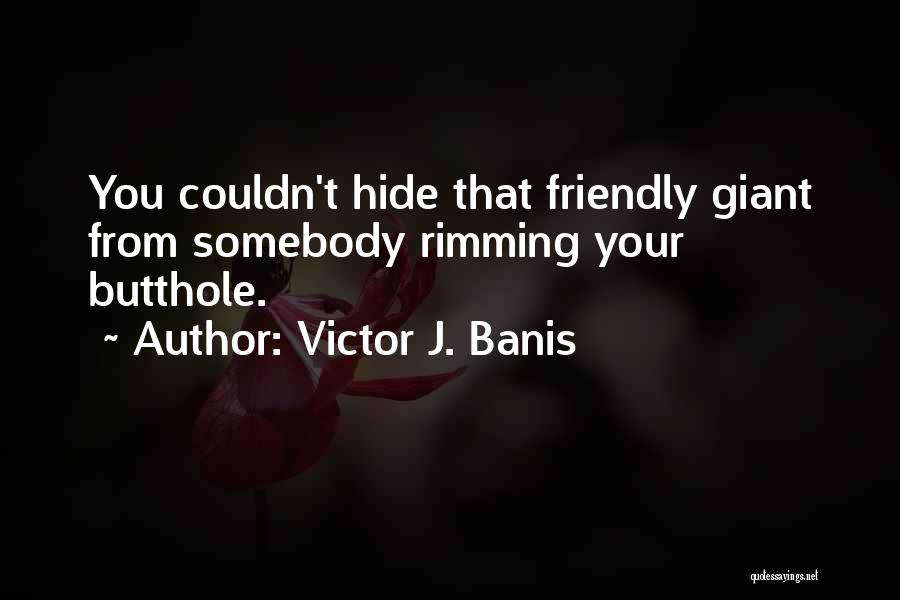 Victor J. Banis Quotes: You Couldn't Hide That Friendly Giant From Somebody Rimming Your Butthole.