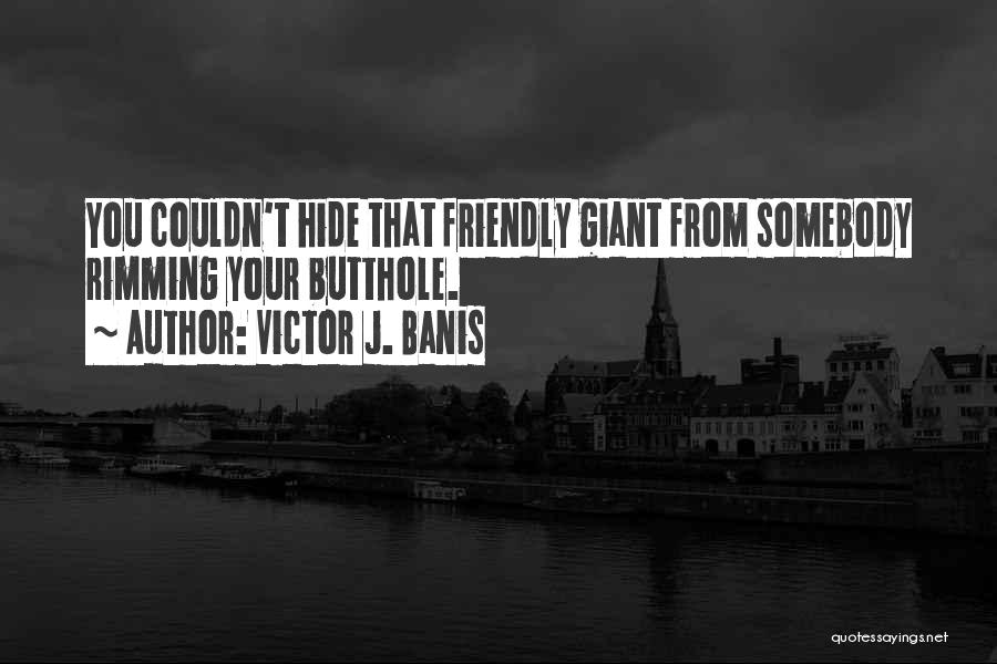 Victor J. Banis Quotes: You Couldn't Hide That Friendly Giant From Somebody Rimming Your Butthole.