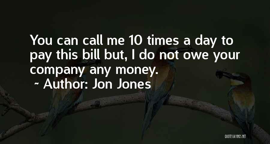 Jon Jones Quotes: You Can Call Me 10 Times A Day To Pay This Bill But, I Do Not Owe Your Company Any