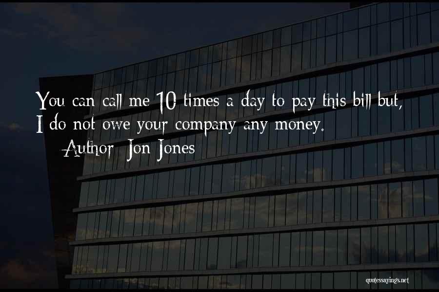 Jon Jones Quotes: You Can Call Me 10 Times A Day To Pay This Bill But, I Do Not Owe Your Company Any