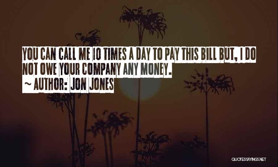 Jon Jones Quotes: You Can Call Me 10 Times A Day To Pay This Bill But, I Do Not Owe Your Company Any