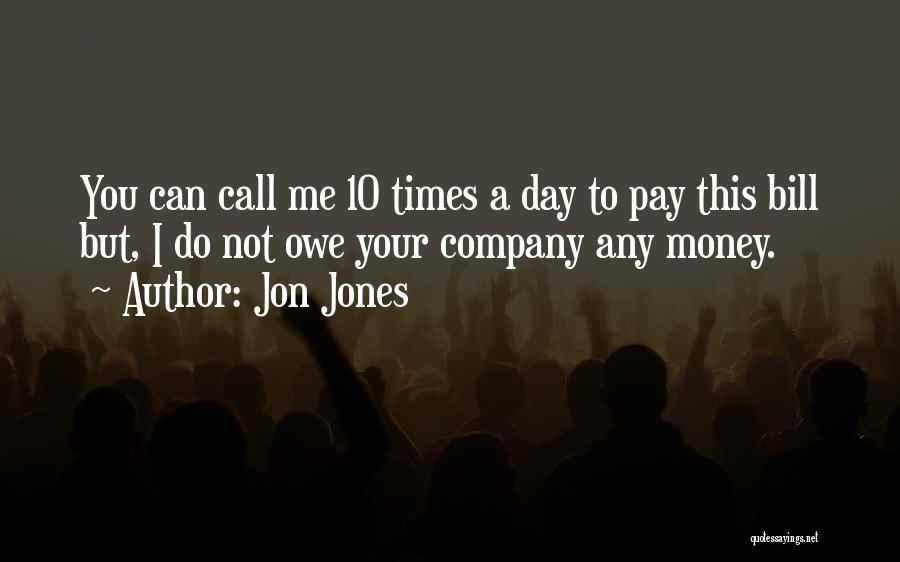 Jon Jones Quotes: You Can Call Me 10 Times A Day To Pay This Bill But, I Do Not Owe Your Company Any